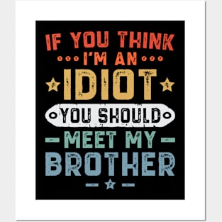 If You Think I'm An idiot You Should Meet My Brother Posters and Art